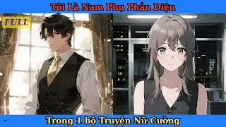 [Truyện Audio Full] Tôi Là Nam Phụ Phản Diện Trong 1 bộ Truyện Nữ Cường