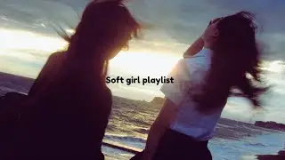Soft Girl Playlist 🎀 | Playlist For The Girlies 💗✨️