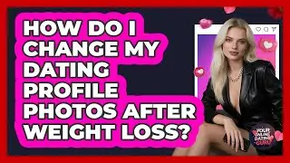 How Do I Change My Dating Profile Photos After Weight Loss?