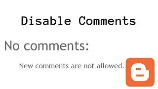 How to Disable Comments on your Blogger Blog