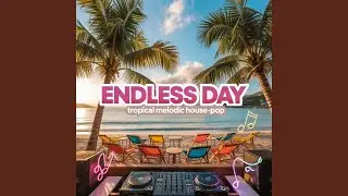Endless Day &mdash; Tropical Melodic House-Pop