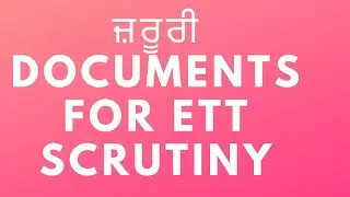 ਜ਼ਰੂਰੀ Documents ETT Scrutiny ਲਈ।