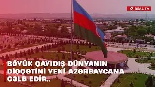 B&ouml;y&uuml;k Qayıdış d&uuml;nyanın diqqətini Yeni Azərbaycana cəlb edir..