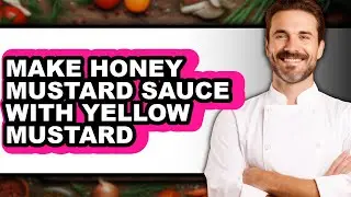 How To Make Honey Mustard Sauce With Yellow Mustard (Easy Method)