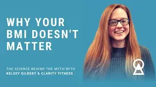 Why BMI Doesn't Matter: The Science Behind the Myth I Kelsey Gilbert & Clarity Fitness