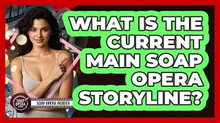 What Is The Current Main Soap Opera Storyline?