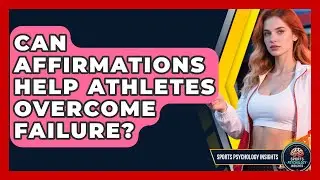 Can Affirmations Help Athletes Overcome Failure? - Sport Psychology Insights