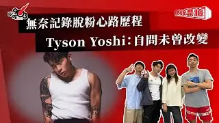 無奈記錄脫粉心路歷程  Tyson Yoshi：自問未曾改變｜《叱咤樂壇》