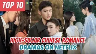 Top 10 High-Sugar Chinese Romance Dramas on Netflix | Zero Angst Dramas You Must Watch | Du Idols