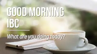 Good morning IBC: What are you doing today?
