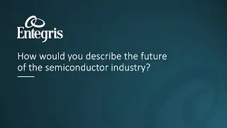 Employee Testimonials - Future of the Semiconductor Industry