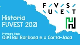 Fuvest 2021 Primeira Fase Q39 Hist&oacute;ria (Rui Barbosa / Corta Jaca)