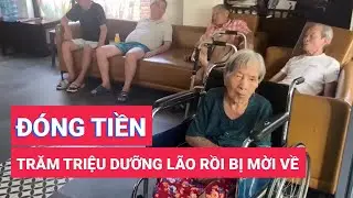 Đóng cả trăm triệu đồng đi viện dưỡng lão, các cụ già bất ngờ bị chủ nhà mời về