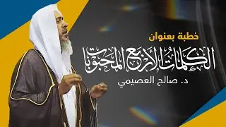 الكلمات الأربع المحبوبات | خطبة الجمعة ١٩ شوال ١٤٤٣ | الشيخ صالح العصيمي