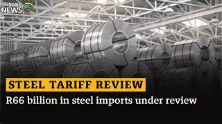 Steel tariff review | R66 billion in steel imports under review