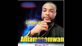 LATEST EDO MUSIC BY EVANSO EdoTV Ahiamasomwan