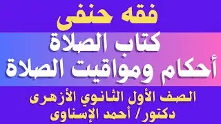 كتاب الصلاة/ مواقيت الصلاة.. فقه حنفى الصف الاول الثانوي الازهري.. دكتور / احمد الاسناوى
