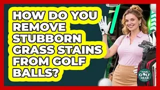 How Do You Remove Stubborn Grass Stains From Golf Balls? - Your Golf Gear Insider