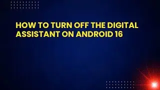 How to turn off the digital assistant on Android 16