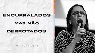 ENCURRALADOS MAS N&Atilde;O DERROTADOS l PR. HELIENE LOBATO