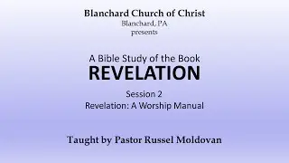Bible Study-Revelation: Session 2 - by Russ Moldovan, Pastor, Blanchard Church of Christ, PA