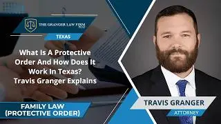 What Is A Protective Order And How Does It Work In Texas? Travis Granger Explains