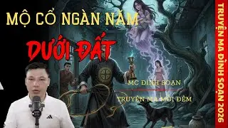 TRUYỆN MA MC ĐÌNH SOẠN : MỘ CỔ NGÀN NĂM DƯỚI ĐẤT | TRUYỆN MA CÓ THẬT