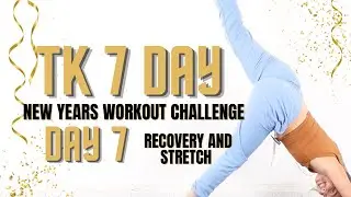 TK 7 Day NY Workout Challenge Day 7  Recovery and Stretch