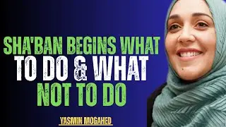 Sha&lsquo;ban Has Begun &mdash; What You MUST Do Before Ramadan | Yasmin Mogahed
