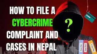 How to File Cybercrime Case in Nepal | Filing a Cybercrime Complaint and Cases in Nepal