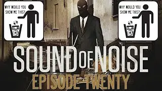 Why Would You Show Me This? Episode Twenty - Sound of Noise