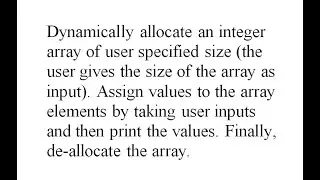 Dynamically allocate an integer array of user specified size the user gives the size of the array as