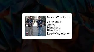 Denver Wine Radio Podcast 35: Mark & James Blanchard: Blanchard Family Wines