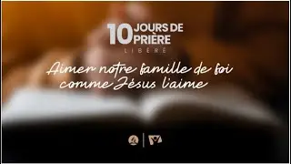10 Jours de prière || Jour 8 - Aimons notre famille de foi comme Jésus l’aime