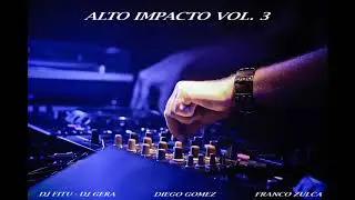 ALTO IMPACTO VOL 3 - DJ GERA - DJ FITU - DIEGO GOMEZ - FRANCO ZULCA