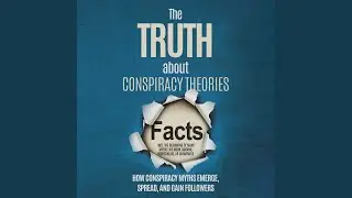 Chapter 03 - The Truth About Conspiracy Theories: How Conspiracy Myths Emerge, Spread, and Gain...