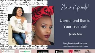 Episode 58: Uproot & Run to Your True Self - Jazzie Mas