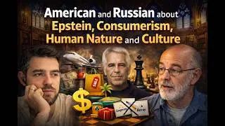 American and Russian about Epstein, Consumerism, Human Nature and Culture