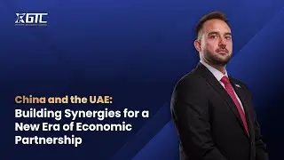 China and the UAE: Building Synergies for a New Era of Economic Partnership