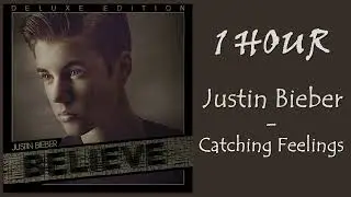 1 HOUR JUSTIN BIEBER &ndash; CATCHING FEELINGS