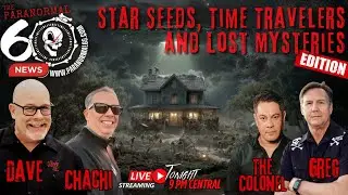 Star Seeds, Time Travelers and Lost Mysteries Edition - The Paranormal 60 News