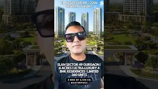 Elan Sector 49 Gurgaon | 6 Acres | Ultra-Luxury 4 BHK Residences | Limited 360 Units