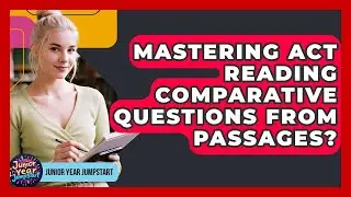Mastering ACT Reading Comparative Questions From Passages? - Junior Year Jumpstart