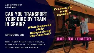 Episode 28: Can you transport your bike by train after your Camino? |  Trauma del tren espa&ntilde;ol!