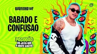 BABADO E CONFUS&Atilde;O - BRUNINHO TOP7 - PAGOD&Atilde;O DO JEITO QUE A GENTE GOSTA