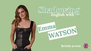 Shadowing English with Emma WATSON / British English accent/ sound like Emma Watson