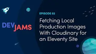Fetching Local Production Images With Cloudinary for an Eleventy Site - DevJams Episode #2