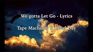 We Gotta Let Go - Lyrics- Tape Machines