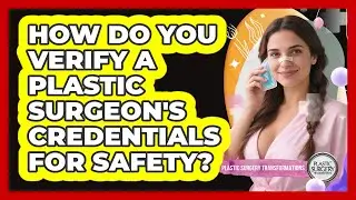 How Do You Verify A Plastic Surgeon's Credentials For Safety? - Plastic Surgery Transformations