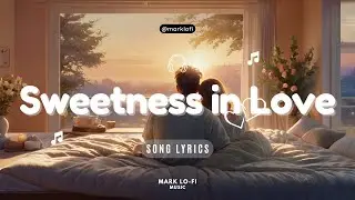 Mark Lo-Fi - Sweetness in Love (lyrics) 🎧